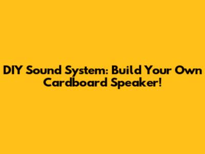 DIY Sound System: Build Your Own Cardboard Speaker!