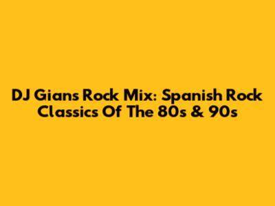 DJ Gian's Rock Mix: Spanish Rock Classics Of The 80s & 90s