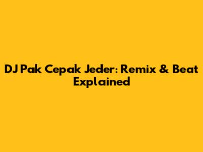 DJ Pak Cepak Jeder: Remix & Beat Explained
