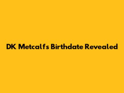 DK Metcalf's Birthdate Revealed