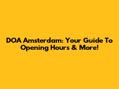 DOA Amsterdam: Your Guide To Opening Hours & More!
