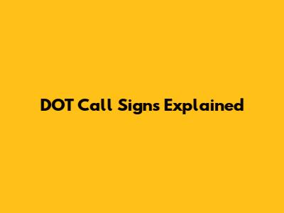 DOT Call Signs Explained