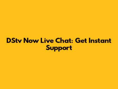 DStv Now Live Chat: Get Instant Support