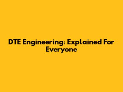 DTE Engineering: Explained For Everyone
