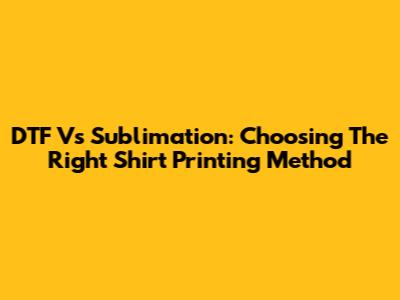 DTF Vs Sublimation: Choosing The Right Shirt Printing Method