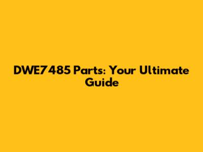 DWE7485 Parts: Your Ultimate Guide