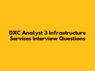 DXC Analyst 3 Infrastructure Services Interview Questions