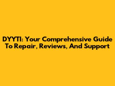DYYTI: Your Comprehensive Guide To Repair, Reviews, And Support