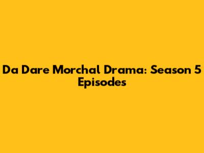 Da Dare Morchal Drama: Season 5 Episodes
