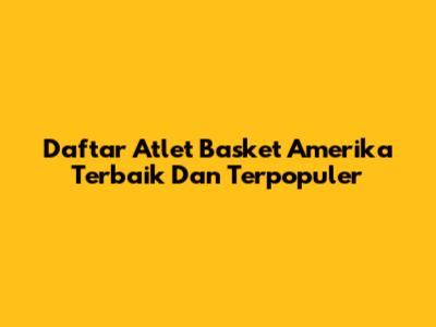 Daftar Atlet Basket Amerika Terbaik Dan Terpopuler