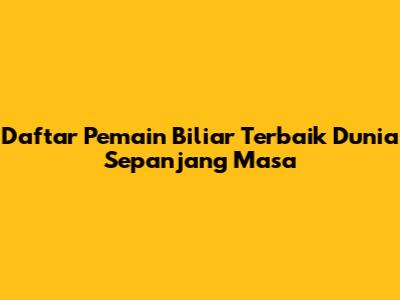 Daftar Pemain Biliar Terbaik Dunia Sepanjang Masa