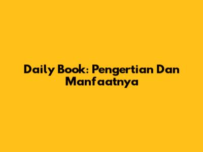 Daily Book: Pengertian Dan Manfaatnya