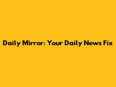 Daily Mirror: Your Daily News Fix