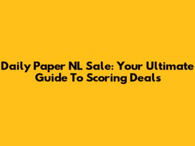 Daily Paper NL Sale: Your Ultimate Guide To Scoring Deals