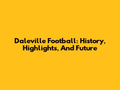 Daleville Football: History, Highlights, And Future