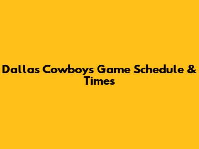 Dallas Cowboys Game Schedule & Times