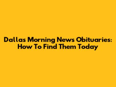 Dallas Morning News Obituaries: How To Find Them Today