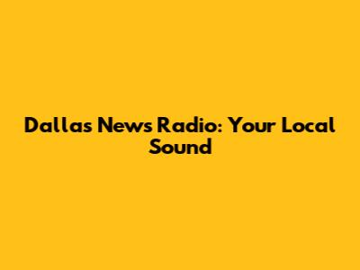 Dallas News Radio: Your Local Sound