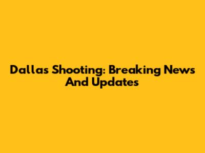 Dallas Shooting: Breaking News And Updates