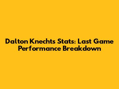 Dalton Knecht's Stats: Last Game Performance Breakdown