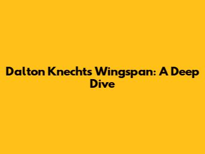Dalton Knecht's Wingspan: A Deep Dive