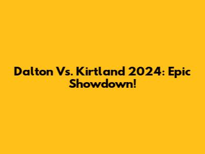 Dalton Vs. Kirtland 2024: Epic Showdown!