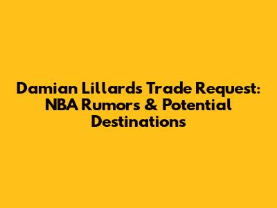 Damian Lillard's Trade Request: NBA Rumors & Potential Destinations