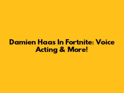 Damien Haas In Fortnite: Voice Acting & More!