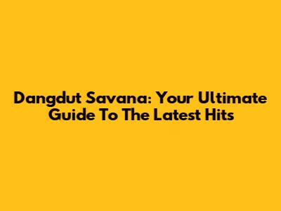 Dangdut Savana: Your Ultimate Guide To The Latest Hits
