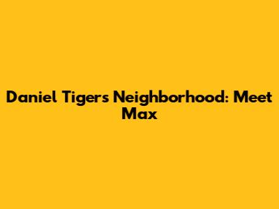 Daniel Tiger's Neighborhood: Meet Max