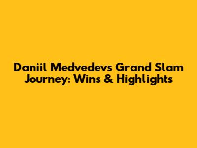 Daniil Medvedev's Grand Slam Journey: Wins & Highlights