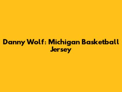 Danny Wolf: Michigan Basketball Jersey