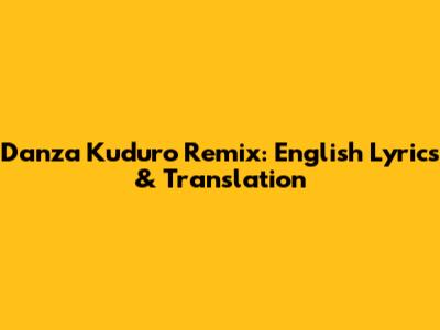 Danza Kuduro Remix: English Lyrics & Translation