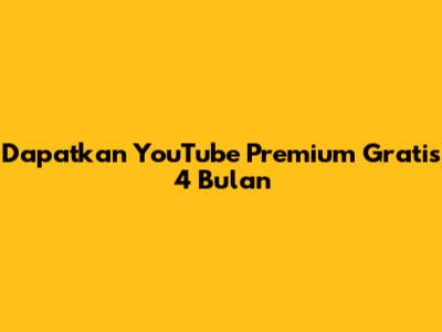 Dapatkan YouTube Premium Gratis 4 Bulan