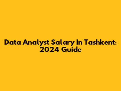 Data Analyst Salary In Tashkent: 2024 Guide