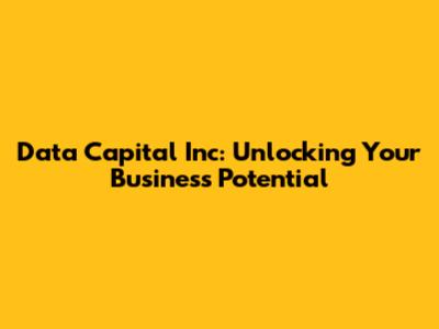 Data Capital Inc: Unlocking Your Business Potential