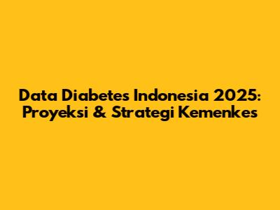 Data Diabetes Indonesia 2025: Proyeksi & Strategi Kemenkes