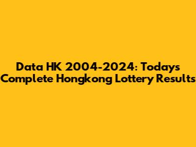 Data HK 2004-2024: Today's Complete Hongkong Lottery Results