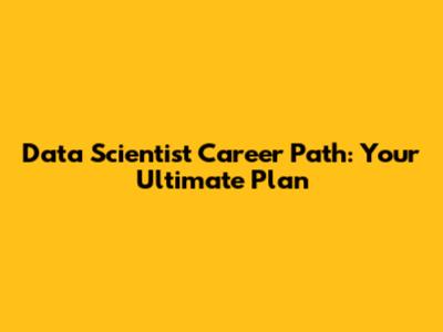 Data Scientist Career Path: Your Ultimate Plan
