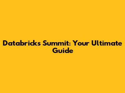 Databricks Summit: Your Ultimate Guide