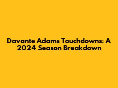 Davante Adams Touchdowns: A 2024 Season Breakdown