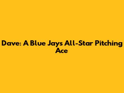 Dave: A Blue Jays All-Star Pitching Ace