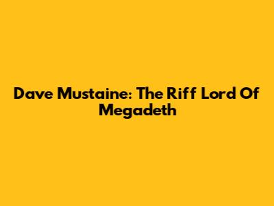 Dave Mustaine: The Riff Lord Of Megadeth