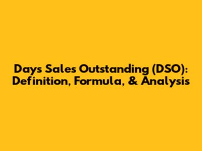 Days Sales Outstanding (DSO): Definition, Formula, & Analysis