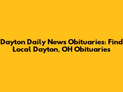 Dayton Daily News Obituaries: Find Local Dayton, OH Obituaries