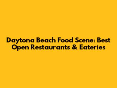 Daytona Beach Food Scene: Best Open Restaurants & Eateries