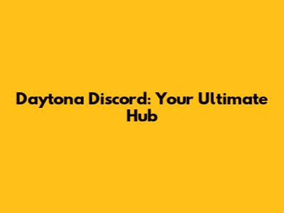 Daytona Discord: Your Ultimate Hub