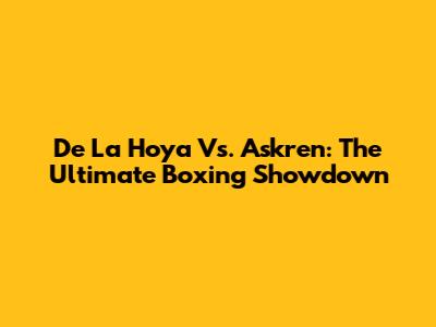 De La Hoya Vs. Askren: The Ultimate Boxing Showdown
