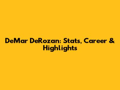 DeMar DeRozan: Stats, Career & Highlights
