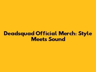 Deadsquad Official Merch: Style Meets Sound